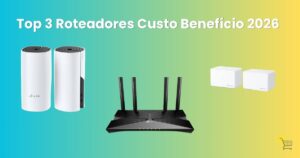 Top 3 Roteadores Custo-Benefício 2026: Qual Vale Mais a Pena?