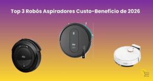 Top 3 Robôs Aspiradores Custo-Benefício de 2026: Qual Vale Mais a Pena?